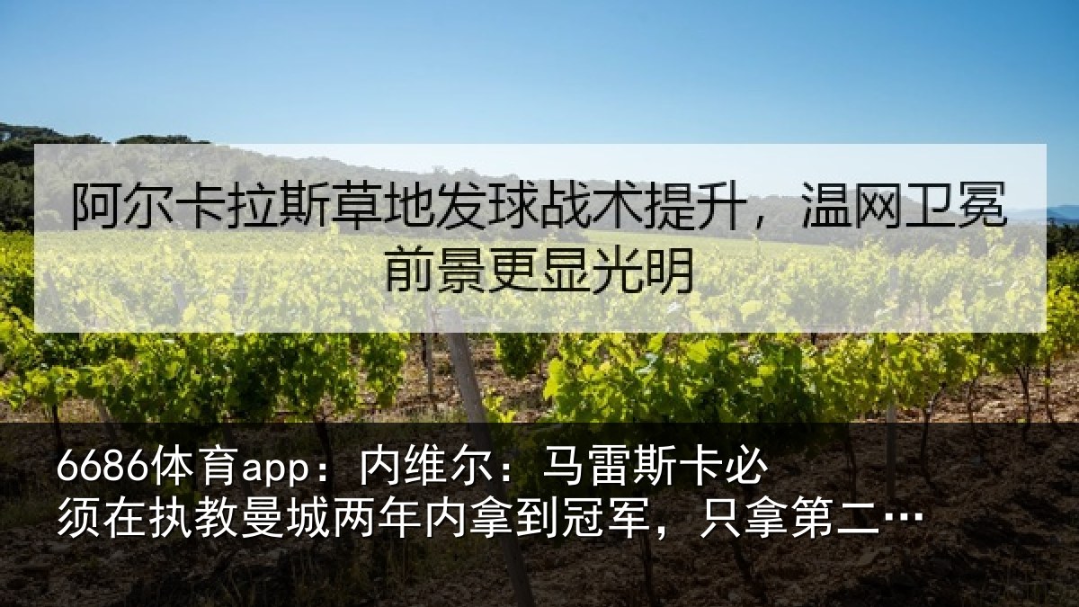 6686体育app：内维尔：马雷斯卡必须在执教曼城两年内拿到冠军，只拿第二不会被接受