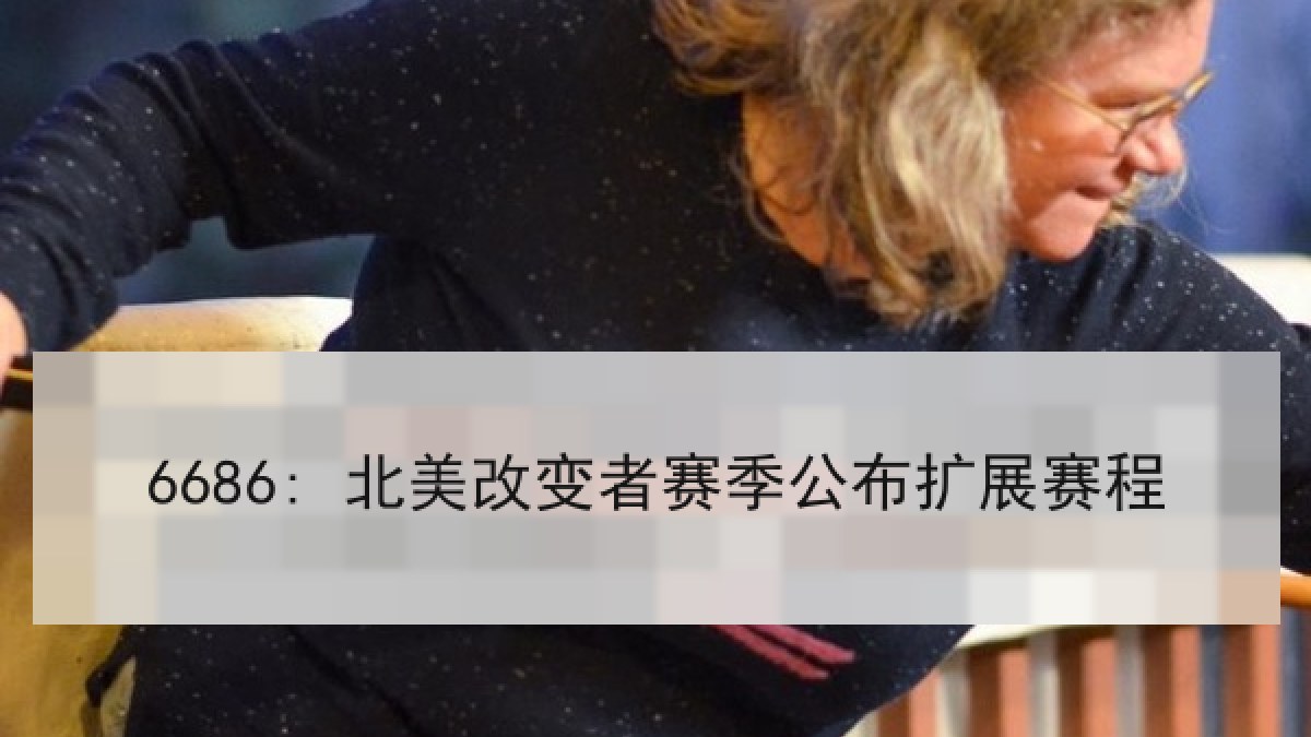 6686: 北美改变者赛季公布扩展赛程