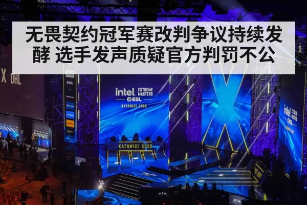 无畏契约冠军赛改判争议持续发酵 选手发声质疑官方判罚不公